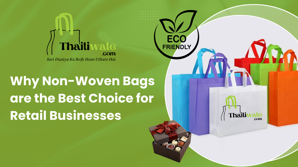 Why Non-Woven Bags are the Best Choice for Retail Businesses